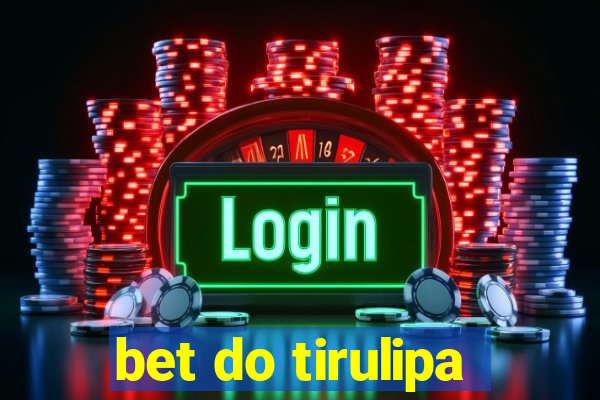 bet do tirulipa